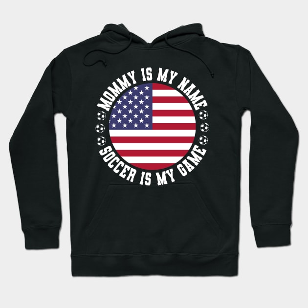 MOMMY IS MY NAME SOCCER IS MY GAME FUNNY SOCCER MOM USA FLAG USA SOCCER AMERICAN FLAG FUNNY SOCCER MOTHER SPORT Hoodie by CoolFactorMerch